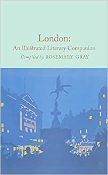 London: An Illustrated Literary Companion (Macmillan Collector's Library Book 118) by Rosemary Gray