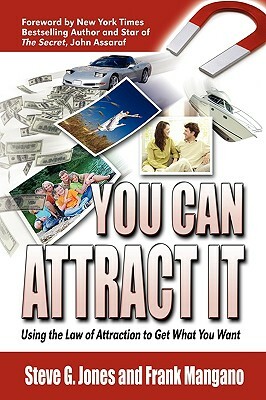 You Can Attract It Using the Law of Attraction to Get What You Want by Frank Mangano, Steve G. Jones