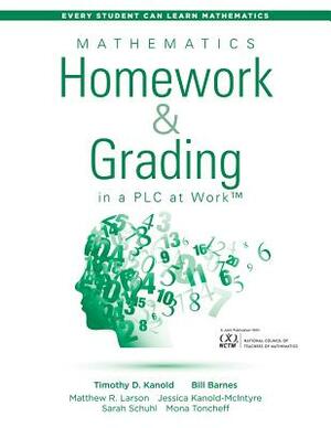 Mathematics Homework and Grading in a Plc at Work(tm): (math Homework and Grading Practices That Drive Student Engagement and Achievement) by Matthew R. Larson, Bill Barnes, Timothy D. Kanold