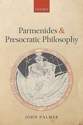 Parmenides and Presocratic Philosophy by John Palmer