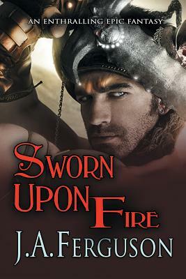 Sworn Upon Fire by J. a. Ferguson