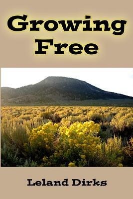 Growing Free: An Eclectic Guide to Wildflowers and Other Plants of the Eastern San Luis Valley by Leland Dirks