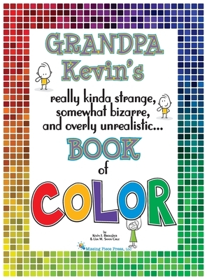 Grandpa Kevin's...Book of COLOR: really kinda strange, somewhat bizarre and overly unrealistic.. by Kevin Brougher