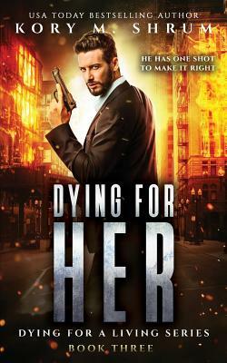 Dying for Her by Kory M. Shrum