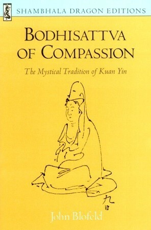 Bodhisattva of Compassion: The Mystical Tradition of Kuan Yin (Shambhala Dragon Editions) by John Blofeld