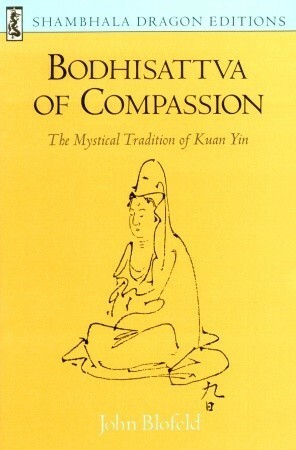 Bodhisattva of Compassion: The Mystical Tradition of Kuan Yin (Shambhala Dragon Editions) by John Blofeld