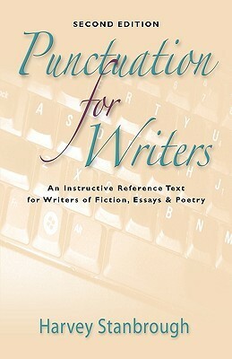 Punctuation for Writers: An Instructive Reference Text for Writers of Fiction, Essays & Poetry by Harvey Stanbrough