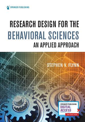 Research Design for the Behavioral Sciences: An Applied Approach by Stephen V. Flynn