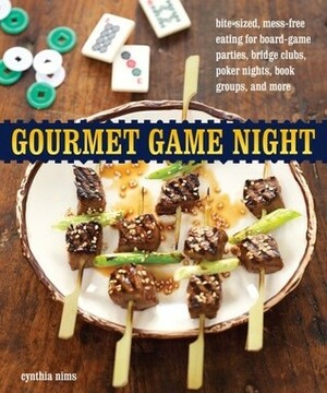 Gourmet Game Night: Bite-Sized, Mess-Free Eating for Board-Game Parties, Bridge Clubs, Poker Nights,Book Groups, and More by Cynthia Nims