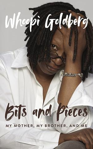 Bits and Pieces: My Mother, My Brother, And Me  by Whoopi Goldberg