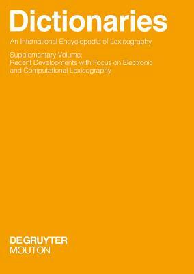 Dictionaries. an International Encyclopedia of Lexicography: Supplementary Volume: Recent Developments with Focus on Electronic and Computational Lexi by 