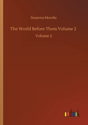 The World Before Them Volume 2: Volume 2 by Susanna Moodie