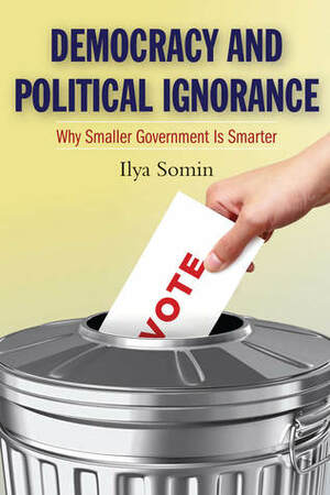 Democracy and Political Ignorance: Why Smaller Government Is Smarter by Ilya Somin