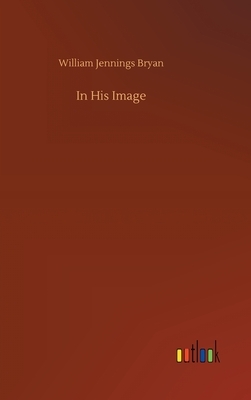 In His Image by William Jennings Bryan