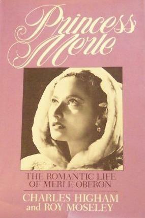 Princess Merle: The Romantic Life of Merle Oberon by Roy Moseley, Charles Higham