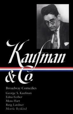 George S. Kaufman & Co.: Broadway Comedies by George S. Kaufman
