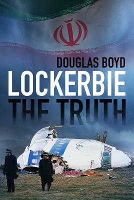 Lockerbie: The Truth by Douglas Boyd