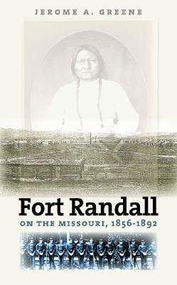 Fort Randall on the Missouri, 1856-1892 by Jerome A. Greene