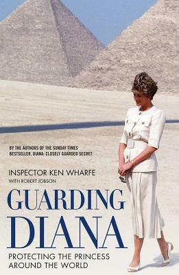 Guarding Diana: Protecting the Princess Around the World by Inspector Ken Wharfe, Robert Jobson
