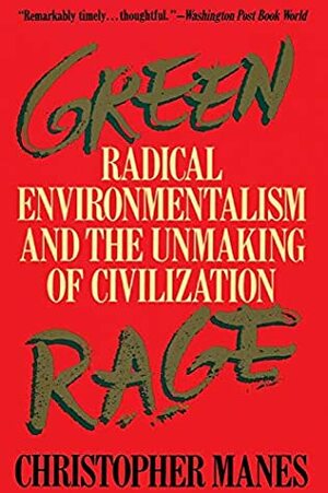 Green Rage: Radical Environmentalism and the Unmaking of Civilization by Christopher Manes