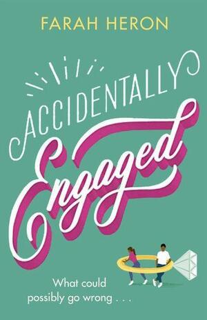 Accidentally Engaged: deliciously romantic and feel-good - the perfect romcom for 2021 by Farah Heron