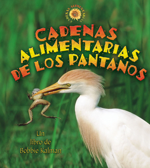 Cadenas Alimentarias de los Pantanos by Kylie Burns, Bobbie Kalman