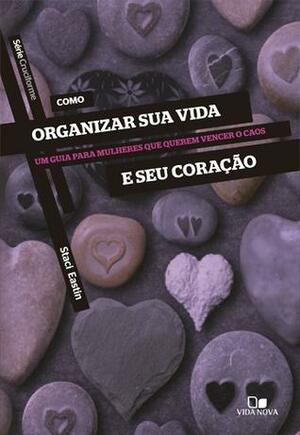 Como organizar sua vida e seu coração by Staci Eastin, Staci Eastin