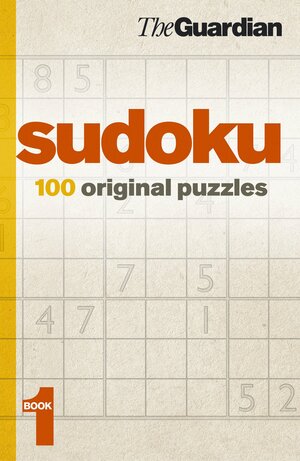 Guardian Sudoku: Bk. 1: 100 Original Puzzles by The Guardian
