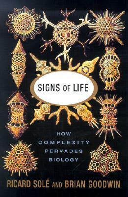 Signs Of Life: How Complexity Pervades Biology by Brian Goodwin, Ricard Solé