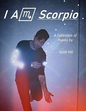 I Am Scorpio a Collection of Poems by Scott Hill