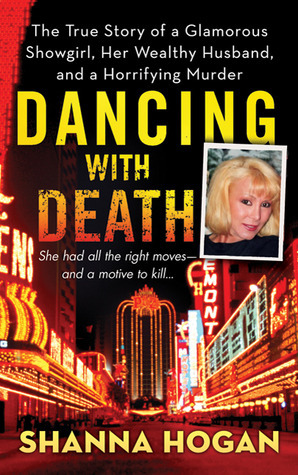 Dancing with Death: The True Story of a Glamorous Showgirl, her Wealthy Husband, and a Horrifying Murder by Shanna Hogan