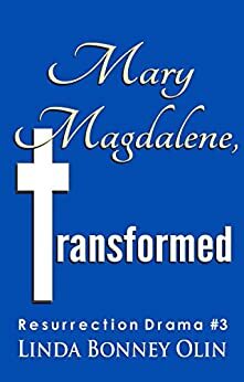 Mary Magdalene, Transformed: Resurrection Drama #3 by Linda Bonney Olin