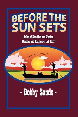 Before the Sun Sets: Tales of Bonefish and Timber Doodles and Rainbows and Stuff by Bobby Sands