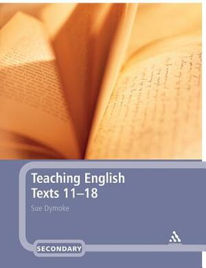 Teaching English Texts 11-18 by Sue Dymoke