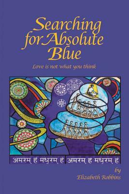 Searching for Absolute Blue: Love Is Not What You Think by Elizabeth Robbins