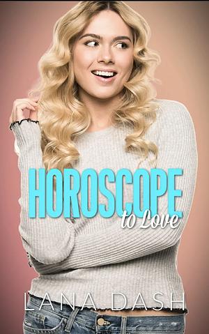 Horoscope to Love by Lana Dash