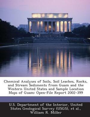 Chemical Analyses of Soils, Soil Leaches, Rocks, and Stream Sediments from Guam and the Western United States and Sample Location Maps of Guam: Open-F by William R. Miller