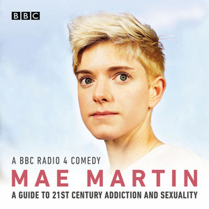 Mae Martin's Guide to 21st Century Addiction and Sexuality by Mae Martin