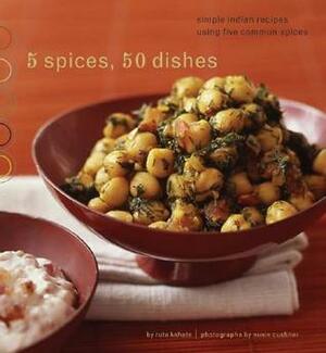 5 Spices, 50 Dishes: Simple Indian Recipes Using Five Common Spices by Susie Cushner, Ruta Kahate