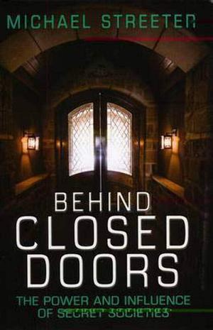Behind Closed Doors: The Power and Influence of Secret Societies by Michael Streeter