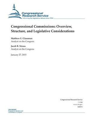 Congressional Commissions: Overview, Structure, and Legislative Considerations by Congressional Research Service