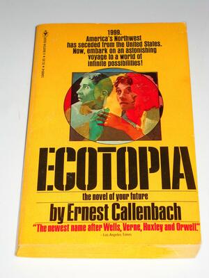 Ecotopia: The Notebooks and Reports of William Weston by Ernest Callenbach