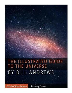 The Illustrated Guide to the Universe by Charles River Editors, Bill Andrews