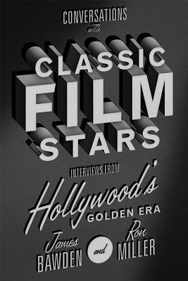 Conversations with Classic Film Stars: Interviews from Hollywood's Golden Era by James Bawden, Ron Miller