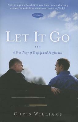 Let It Go: A True Story of Tragedy and Forgivenesss by Chris Williams