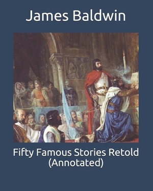 Fifty Famous Stories Retold (Annotated) by James Baldwin