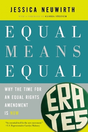 Equal Means Equal: Why the Time for an Equal Rights Amendment Is Now by Gloria Steinem, Jessica Neuwirth