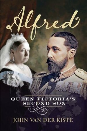 Alfred: Queen Victoria's Second Son by John Van der Kiste