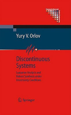 Discontinuous Systems: Lyapunov Analysis and Robust Synthesis Under Uncertainty Conditions by Yury V. Orlov