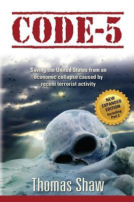 Code-5: Saving the United States from an Economic Collapse Caused by Recent Terrorist Activity by Thomas Shaw